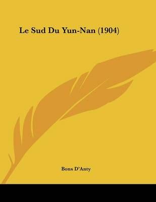 Le Sud Du Yun-Nan (1904) By Bons D'Anty 9781120396532 (Paperback)