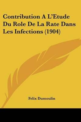 Contribution A L'Etude Du Role De La Rate Dans Les Infections (1904)