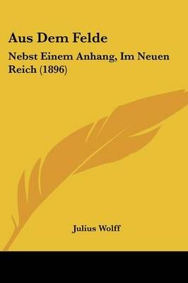 Aus Dem Felde By Julius Wolff 9781120438973 (Paperback)