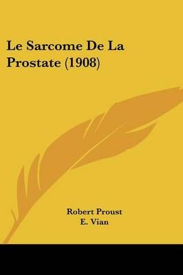 Le Sarcome De La Prostate (1908) By Robert Proust, E Vian (Paperback)