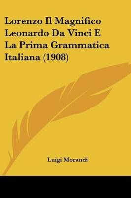 Lorenzo Il Magnifico Leonardo Da Vinci E La Prima Grammatica Italiana (1908)