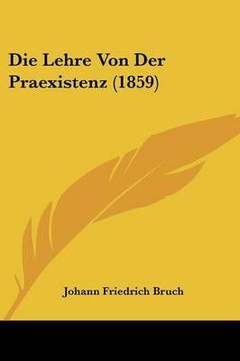 Die Lehre Von Der Praexistenz (1859) By Johann Friedrich Bruch