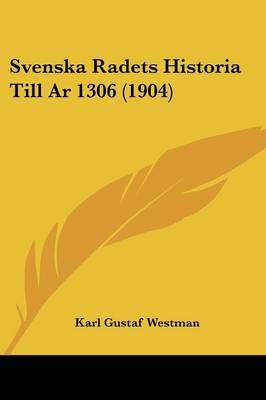 Svenska Radets Historia Till Ar 1306 (1904) By Karl Gustaf Westman
