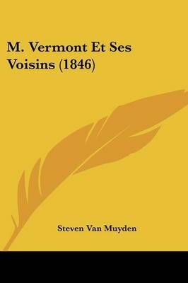 M. Vermont Et Ses Voisins (1846) By Steven Van Muyden 9781120464682