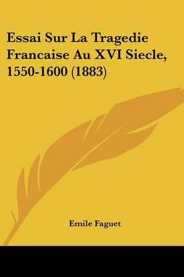 Essai Sur La Tragedie Francaise Au XVI Siecle, 1550-1600 (1883)