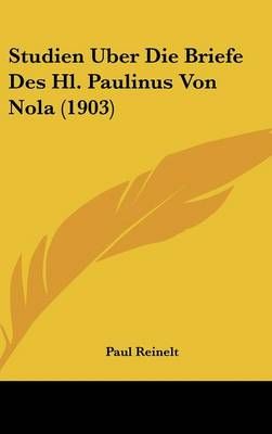 Studien Uber Die Briefe Des Hl. Paulinus Von Nola (1903) 9781120523501