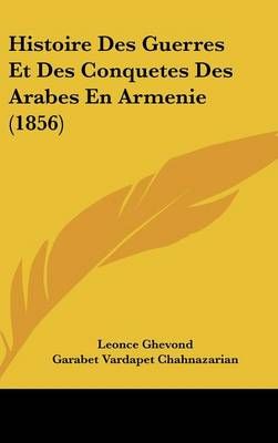 Histoire Des Guerres Et Des Conquetes Des Arabes En Armenie (1856)