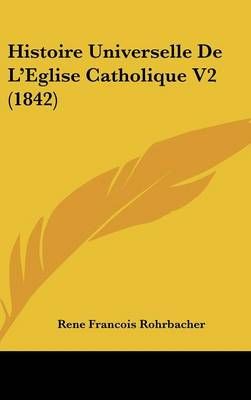 Histoire Universelle De L'Eglise Catholique V2 (1842) 9781120600455