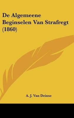 De Algemeene Beginselen Van Strafregt (1860) By A J Van Deinse
