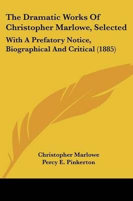 The Dramatic Works Of Christopher Marlowe, Selected 9781120613219
