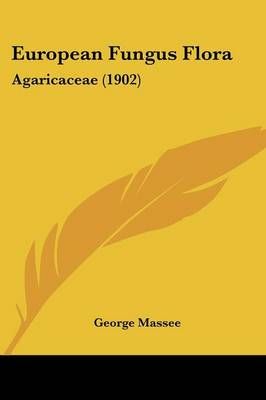 European Fungus Flora By George Massee 9781120618122 (Paperback)