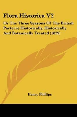 Flora Historica V2 By Henry Phillips 9781120620583 (Paperback)