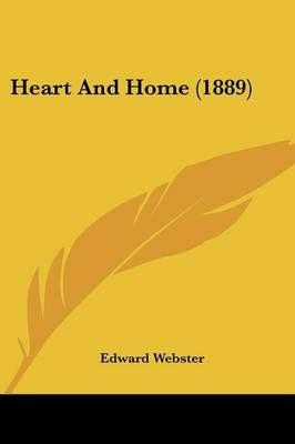 Heart And Home (1889) By Edward Webster 9781120626219 (Paperback)