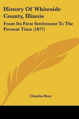 History Of Whiteside County, Illinois By Charles Bent (editor)