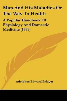 Man And His Maladies Or The Way To Health By Adolphus Edward Bridger