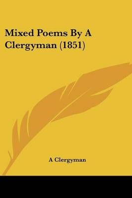 Mixed Poems By A Clergyman (1851) By A Clergyman 9781120647627