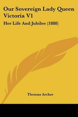 Our Sovereign Lady Queen Victoria V1 By Thomas Archer 9781120667922