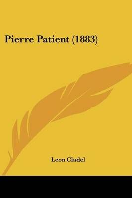 Pierre Patient (1883) By Leon Alpinien Cladel 9781120675187