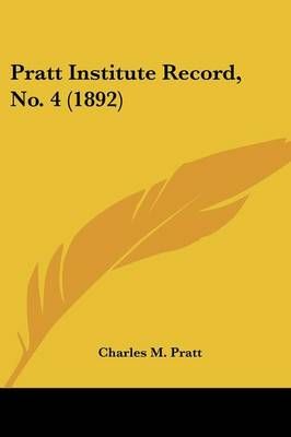 Pratt Institute Record, No. 4 (1892) By Charles M Pratt 9781120680631