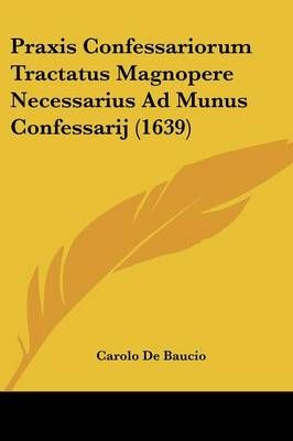 Praxis Confessariorum Tractatus Magnopere Necessarius Ad Munus Confessarij (1639)
