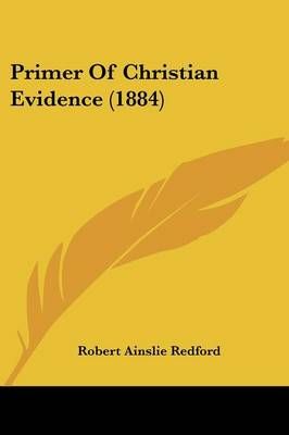 Primer Of Christian Evidence (1884) By Robert Ainslie Redford