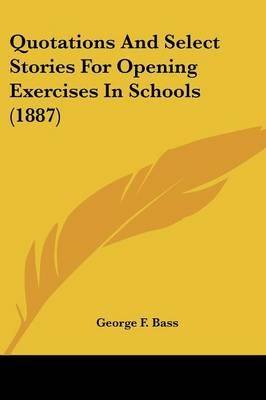 Quotations And Select Stories For Opening Exercises In Schools (1887)