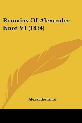 Remains Of Alexander Knot V1 (1834) By Alexander Knot 9781120686442