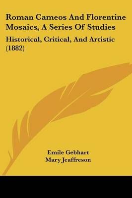 Roman Cameos And Florentine Mosaics, A Series Of Studies 9781120694911