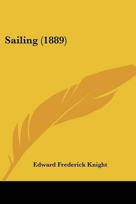 Sailing (1889) By Edward Frederick Knight 9781120697790 (Paperback)