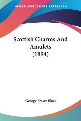 Scottish Charms And Amulets (1894) By George Fraser Black (Paperback)