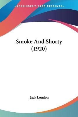 Smoke And Shorty (1920) By Jack London 9781120709837 (Paperback)