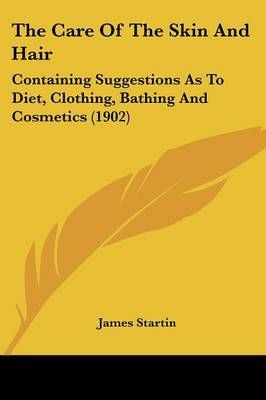 The Care Of The Skin And Hair By James Startin 9781120733276