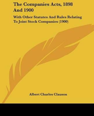 The Companies Acts, 1898 And 1900 By Albert Charles Clauson