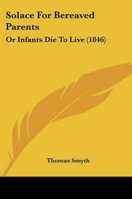 Solace For Bereaved Parents By Thomas Smyth 9781120750709 (Paperback)