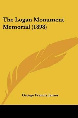 The Logan Monument Memorial (1898) By George Francis James (editor)