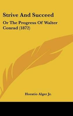 Strive And Succeed By Horatio Alger 9781120811080 (Hardback)