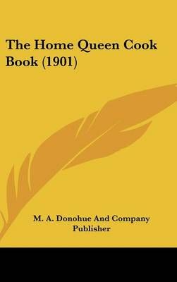 The Home Queen Cook Book (1901) By M a Donohue and Company Publisher