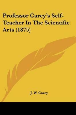 Professor Carey's Self-Teacher In The Scientific Arts (1875)