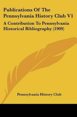 Publications Of The Pennsylvania History Club V1 9781120864642