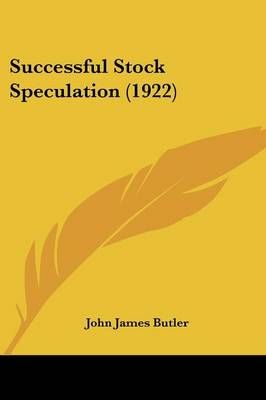 Successful Stock Speculation (1922) By John James Butler 9781120867438