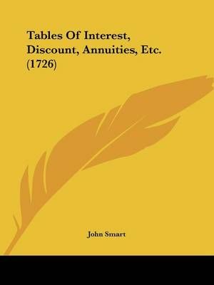 Tables Of Interest, Discount, Annuities, Etc. (1726) By John Smart