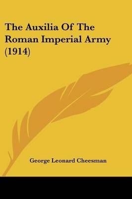 The Auxilia Of The Roman Imperial Army (1914) 9781120870896