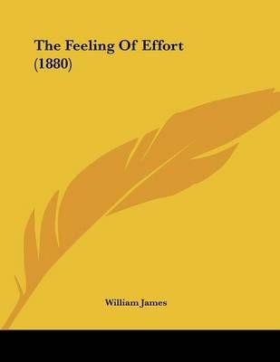 The Feeling Of Effort (1880) By Dr William James 9781120879165