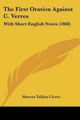 The First Oration Against C. Verres By Marcus Tullius Cicero