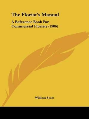 The Florist's Manual By William Scott 9781120881182 (Paperback)