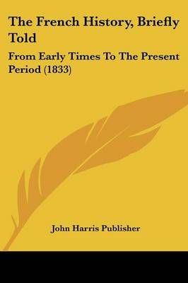 The French History, Briefly Told By John Harris Publisher (Paperback)
