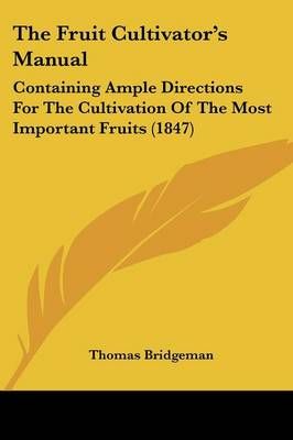 The Fruit Cultivator's Manual By Thomas Bridgeman 9781120882356