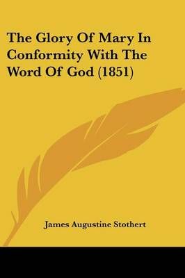The Glory Of Mary In Conformity With The Word Of God (1851)