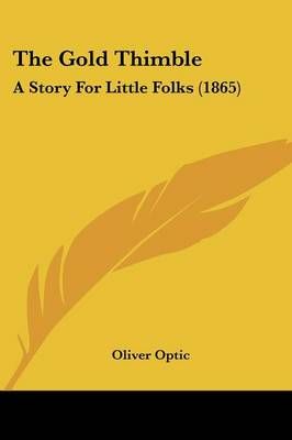 The Gold Thimble By Professor Oliver Optic 9781120886095 (Paperback)