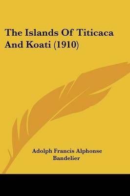 The Islands Of Titicaca And Koati (1910) 9781120891648 (Paperback)